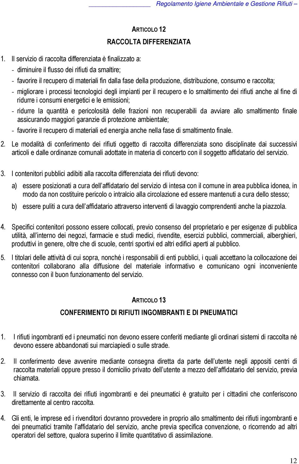 emissioni; - ridurre la quantità e pericolosità delle frazioni non recuperabili da avviare allo smaltimento finale assicurando maggiori garanzie di protezione ambientale; - favorire il recupero di