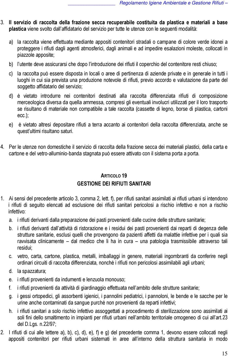 esalazioni moleste, collocati in piazzole apposite; b) l utente deve assicurarsi che dopo l introduzione dei rifiuti il coperchio del contenitore resti chiuso; c) la raccolta può essere disposta in