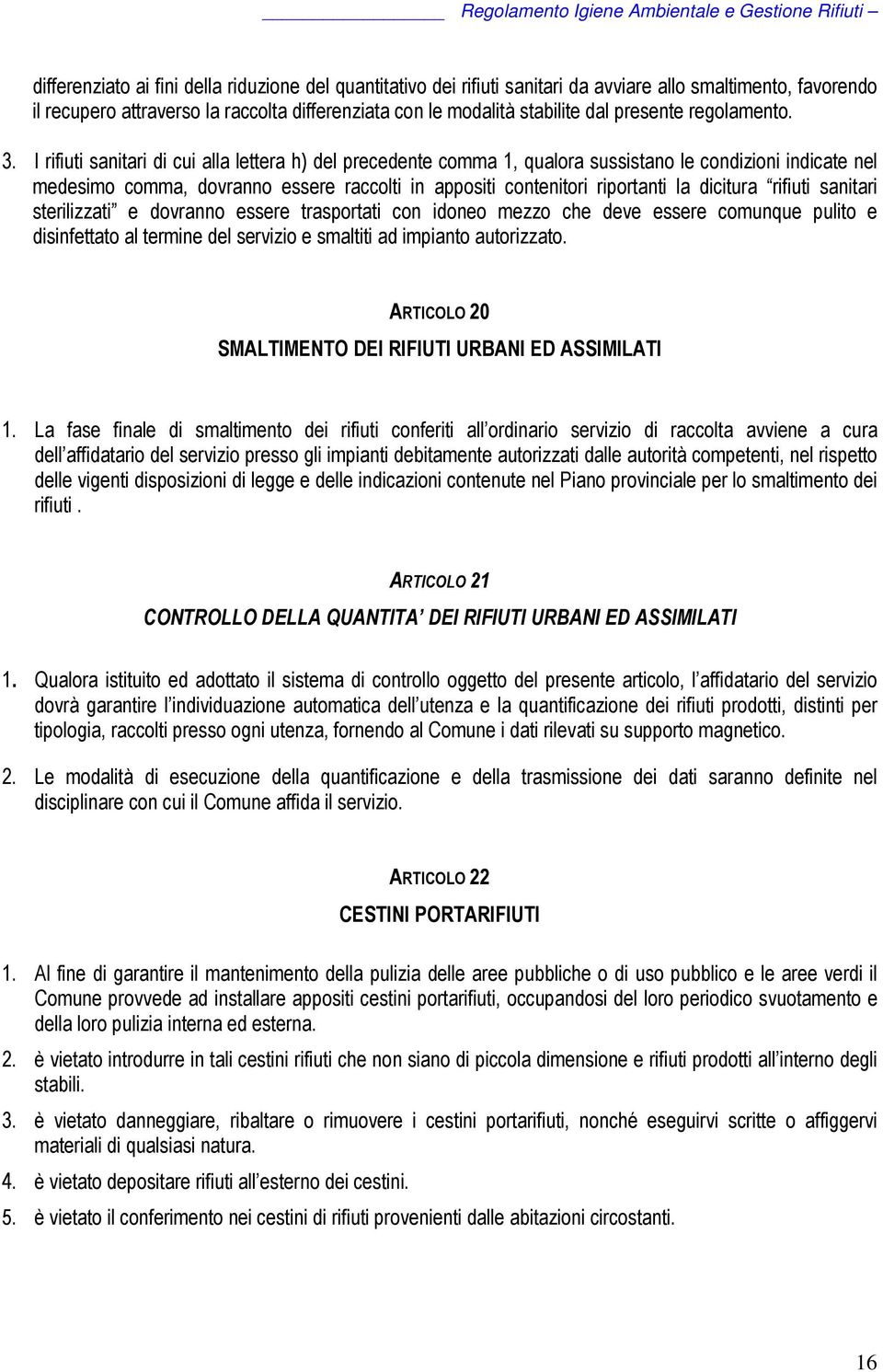 I rifiuti sanitari di cui alla lettera h) del precedente comma 1, qualora sussistano le condizioni indicate nel medesimo comma, dovranno essere raccolti in appositi contenitori riportanti la dicitura