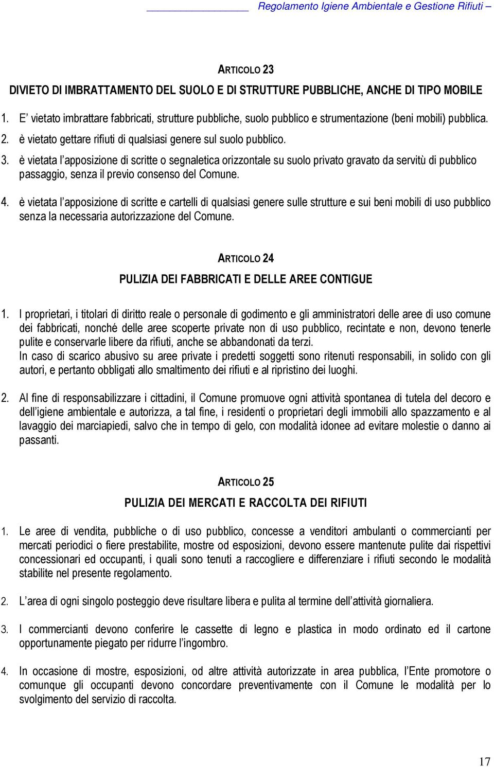 è vietata l apposizione di scritte o segnaletica orizzontale su suolo privato gravato da servitù di pubblico passaggio, senza il previo consenso del Comune. 4.