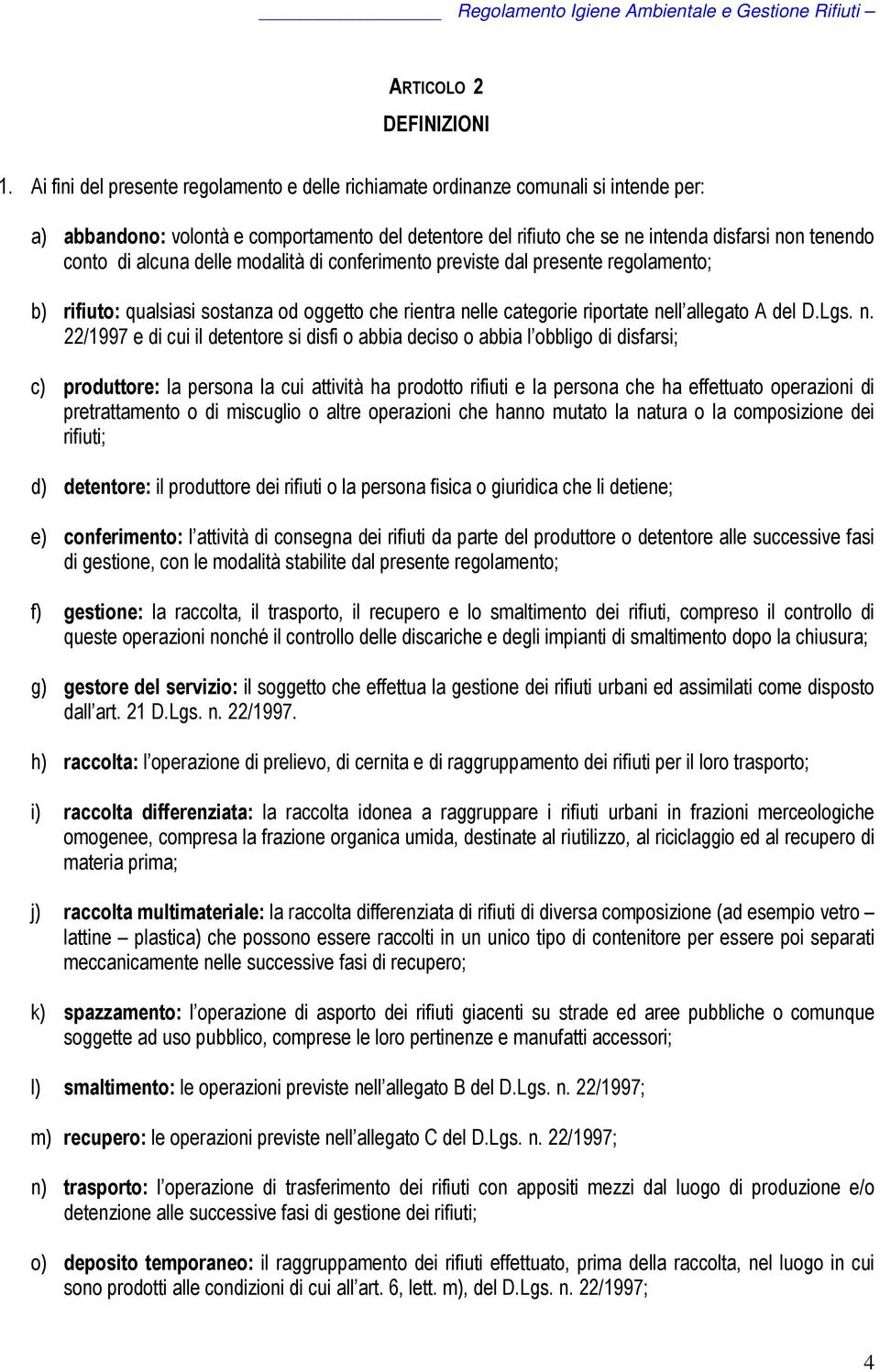 alcuna delle modalità di conferimento previste dal presente regolamento; b) rifiuto: qualsiasi sostanza od oggetto che rientra ne