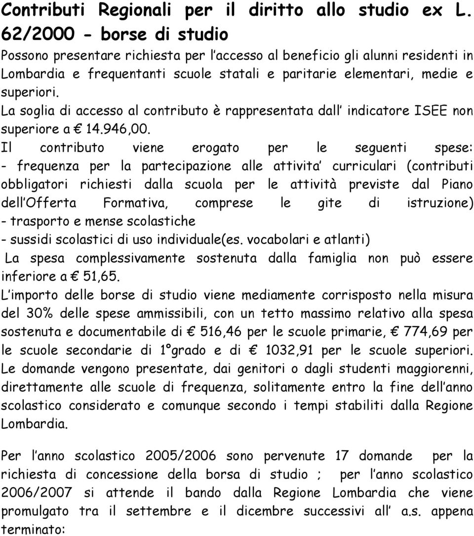 La soglia di accesso al contributo è rappresentata dall indicatore ISEE non superiore a 14.946,00.