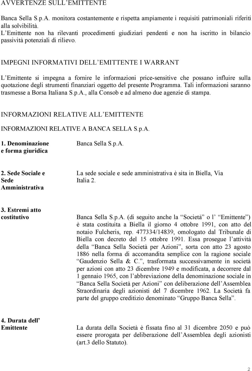 IMPEGNI INFORMATIVI DELL EMITTENTE I WARRANT L Emittente si impegna a fornire le informazioni price-sensitive che possano influire sulla quotazione degli strumenti finanziari oggetto del presente