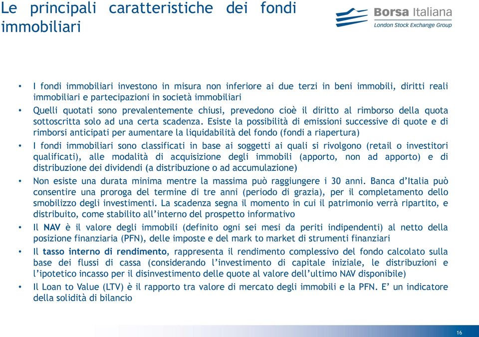 Esiste la possibilità di emissioni successive di quote e di rimborsi anticipati per aumentare la liquidabilità del fondo (fondi a riapertura) I fondi immobiliari sono classificati in base ai soggetti