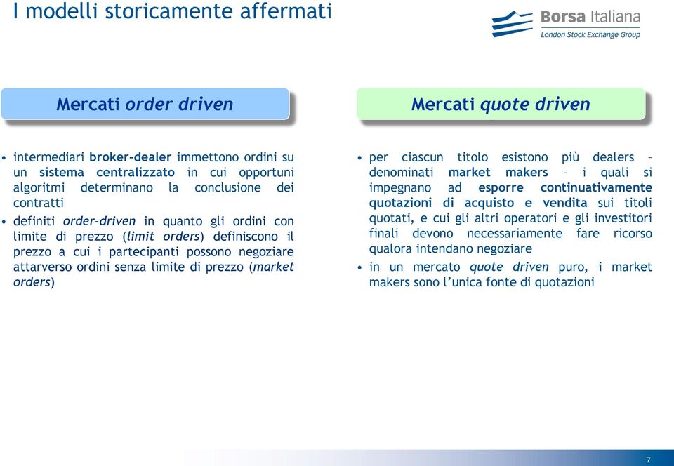 limite di prezzo (market orders) per ciascun titolo esistono più dealers denominati market makers i quali si impegnano ad esporre continuativamente quotazioni di acquisto e vendita sui titoli