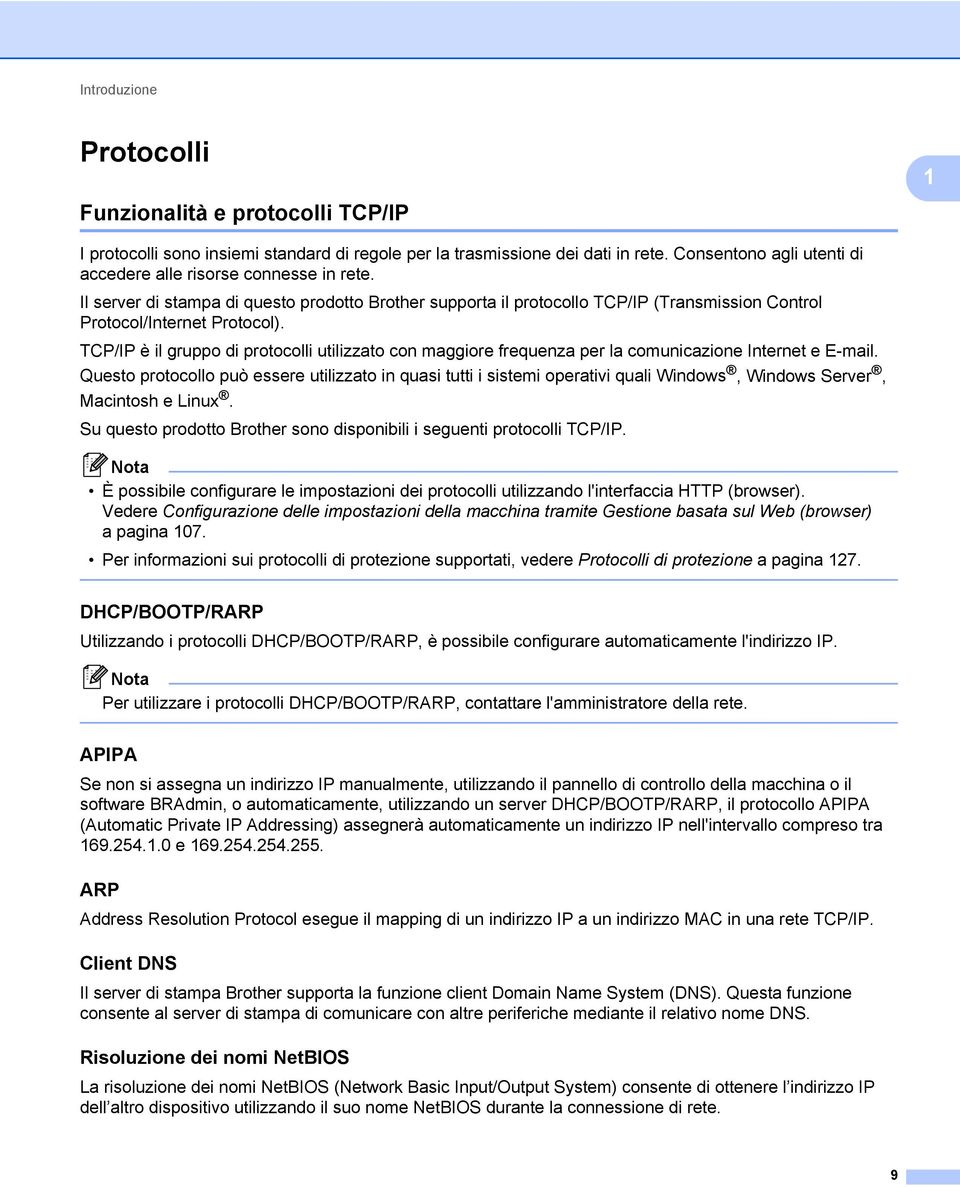 TCP/IP è il gruppo di protocolli utilizzato con maggiore frequenza per la comunicazione Internet e E-mail.