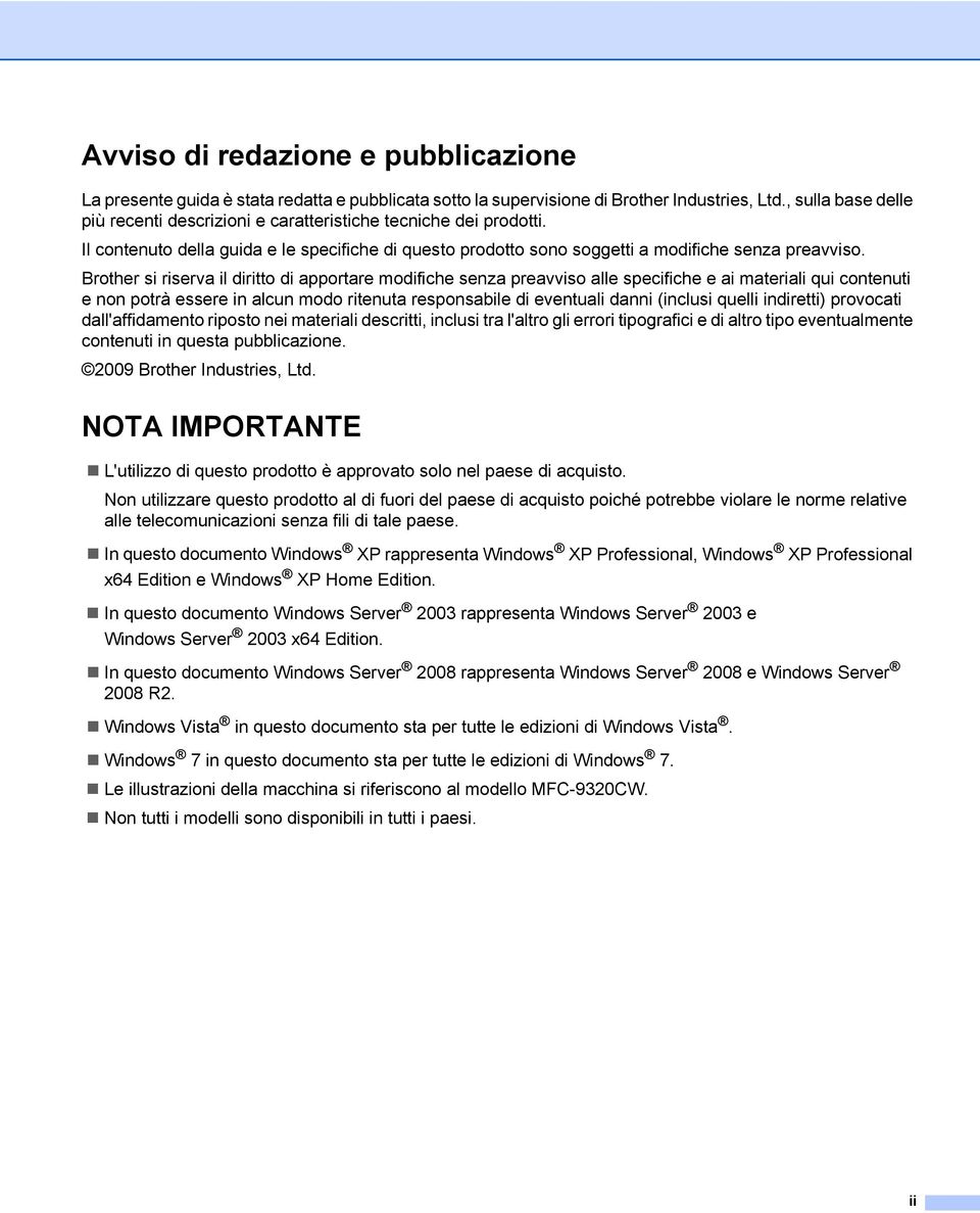 Brother si riserva il diritto di apportare modifiche senza preavviso alle specifiche e ai materiali qui contenuti e non potrà essere in alcun modo ritenuta responsabile di eventuali danni (inclusi