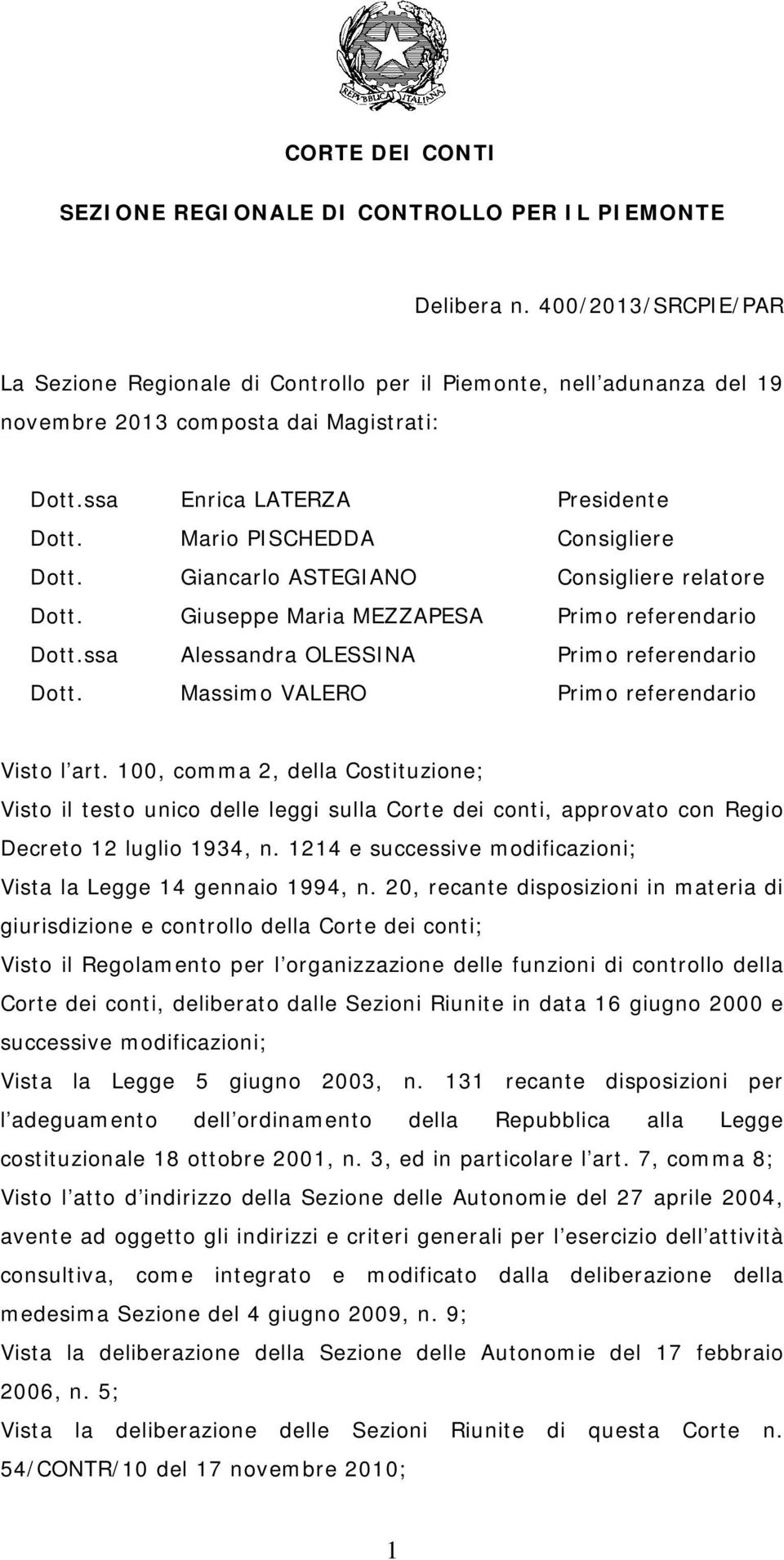 Mario PISCHEDDA Consigliere Dott. Giancarlo ASTEGIANO Consigliere relatore Dott. Giuseppe Maria MEZZAPESA Primo referendario Dott.ssa Alessandra OLESSINA Primo referendario Dott.