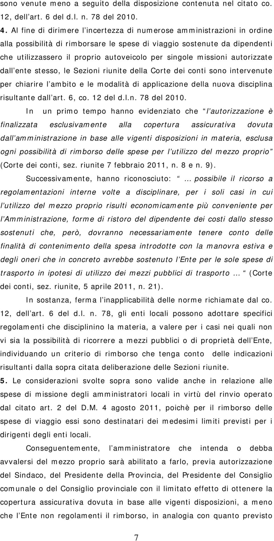 missioni autorizzate dall ente stesso, le Sezioni riunite della Corte dei conti sono intervenute per chiarire l ambito e le modalità di applicazione della nuova disciplina risultante dall art. 6, co.