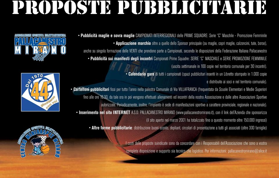 Pallacanestro Pubblicità sui manifesti degli incontri Campionati Prime Squadre: SERIE C MASCHILE e SERIE PROMOZIONE FEMMINILE (uscita settimanale in 100 copie nel territorio comunale per 30 incontri).