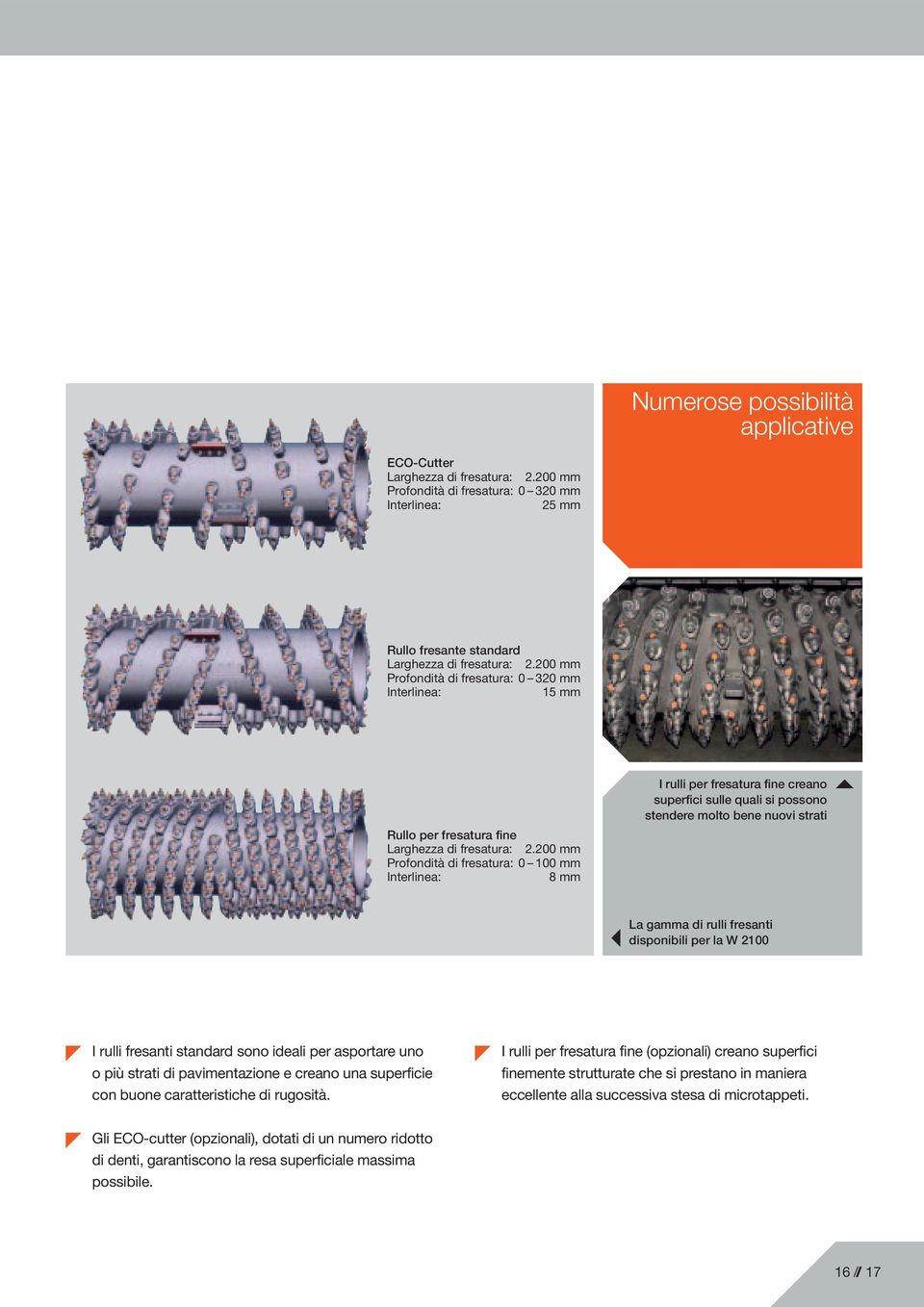 200 mm Profondità di fresatura: 0 100 mm Interlinea: 8 mm I rulli per fresatura fine creano superfici sulle quali si possono stendere molto bene nuovi strati La gamma di rulli fresanti disponibili