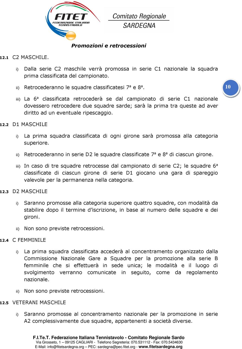 10 i La 6 a classificata retrocederà se dal campionato di serie C1 nazionale dovessero retrocedere due squadre sarde; sarà la prima tra queste ad aver diritto ad un eventuale ripescaggio. 12.