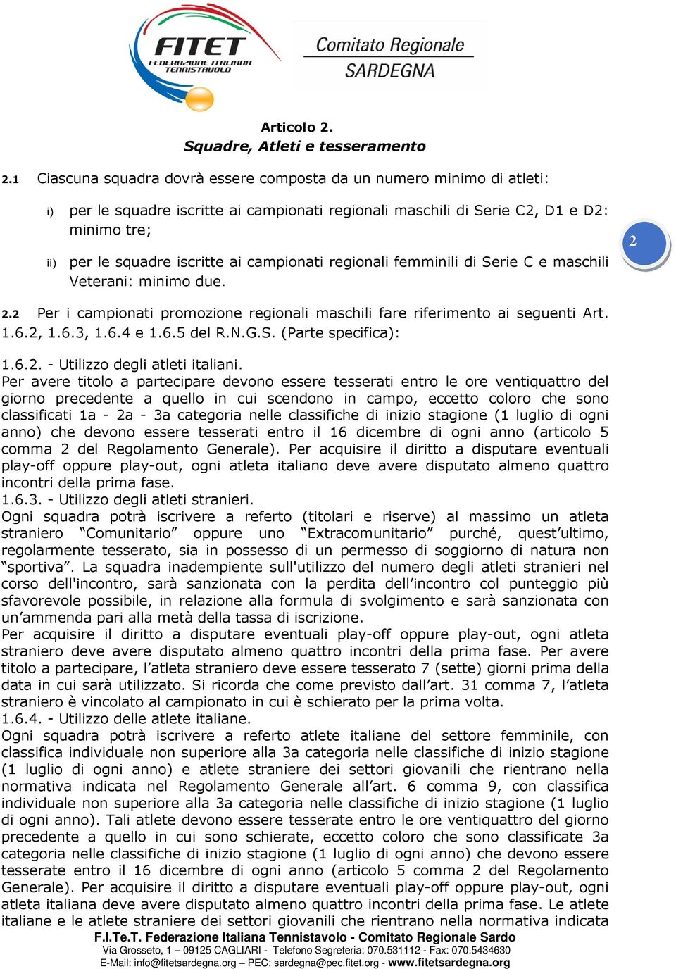 campionati regionali femminili di Serie C e maschili Veterani: minimo due. 2 2.2 Per i campionati promozione regionali maschili fare riferimento ai seguenti Art. 1.6.2, 1.6.3, 1.6.4 e 1.6.5 del R.N.G.