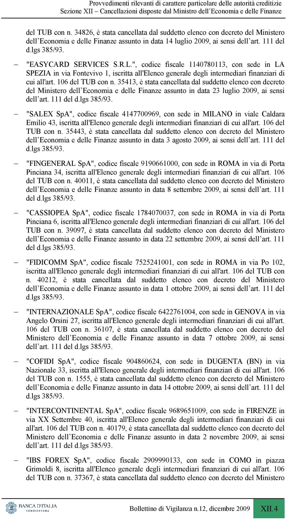 35413, è stata cancellata dal suddetto elenco con decreto del Ministero dell Economia e delle Finanze assunto in data 23 luglio 2009, ai sensi dell art.