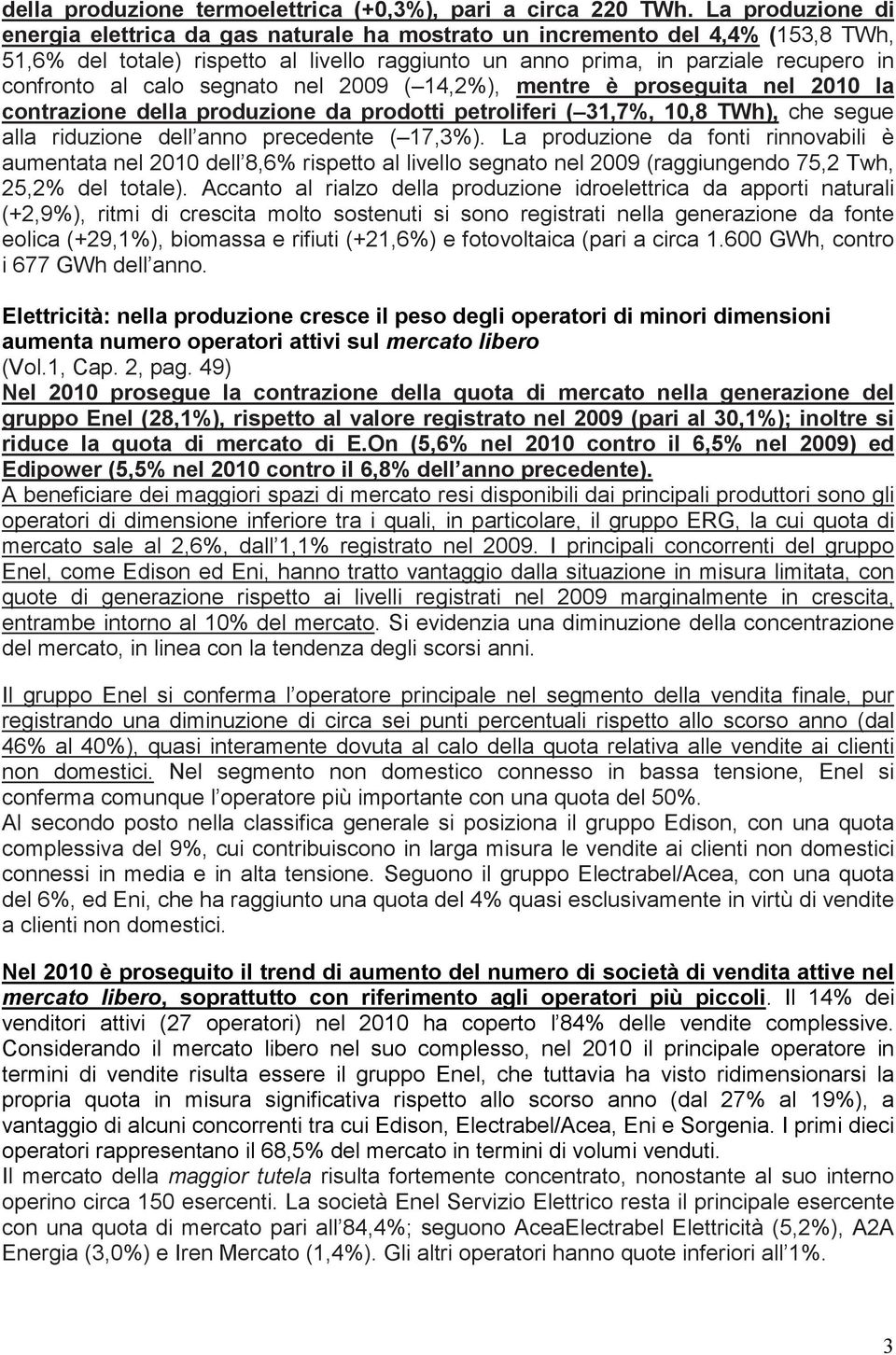 calo segnato nel 2009 ( 14,2%), mentre è proseguita nel 2010 la contrazione della produzione da prodotti petroliferi ( 31,7%, 10,8 TWh), che segue alla riduzione dell anno precedente ( 17,3%).