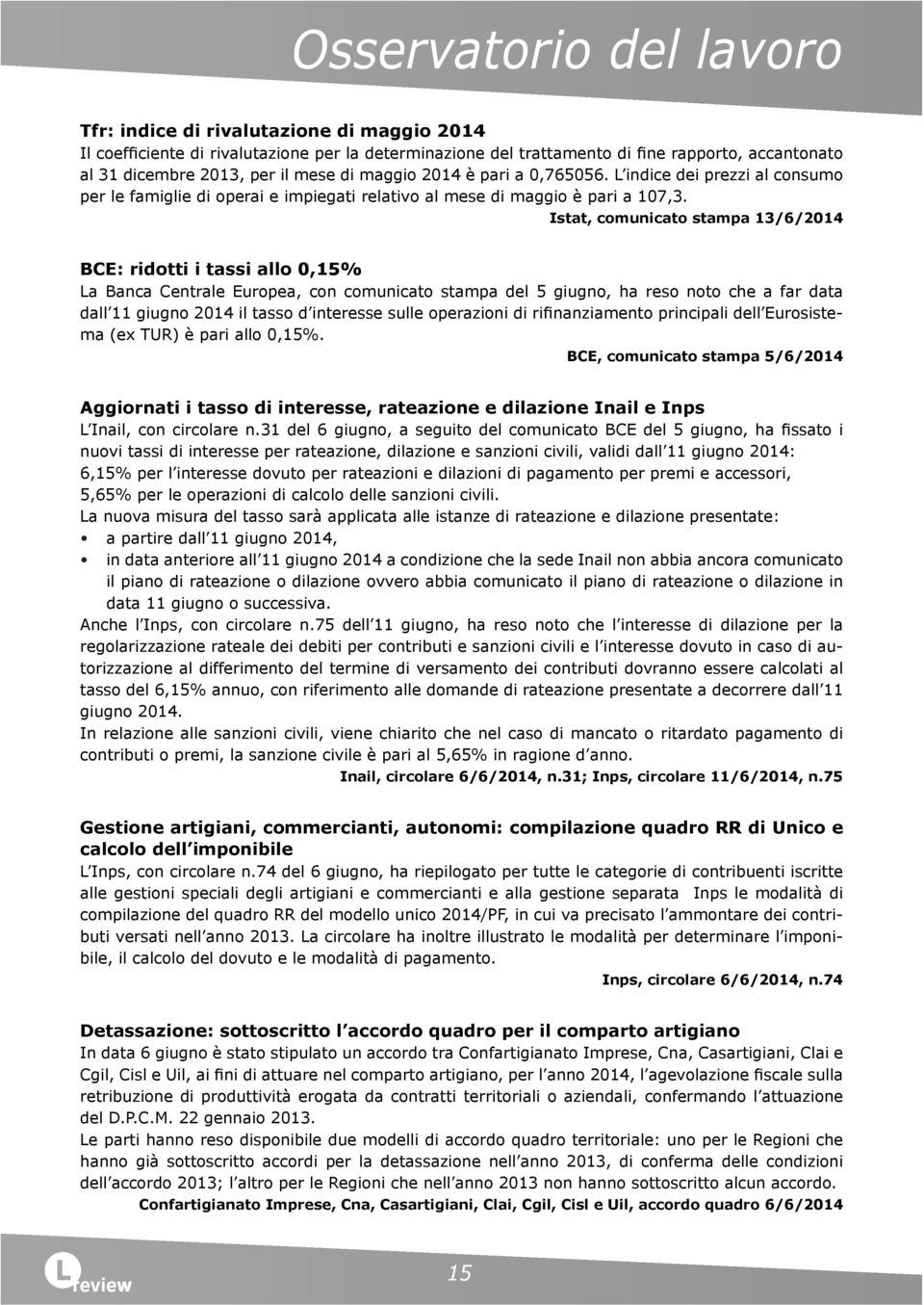 Istat, comunicato stampa 13/6/2014 BCE: ridotti i tassi allo 0,15% La Banca Centrale Europea, con comunicato stampa del 5 giugno, ha reso noto che a far data dall 11 giugno 2014 il tasso d interesse