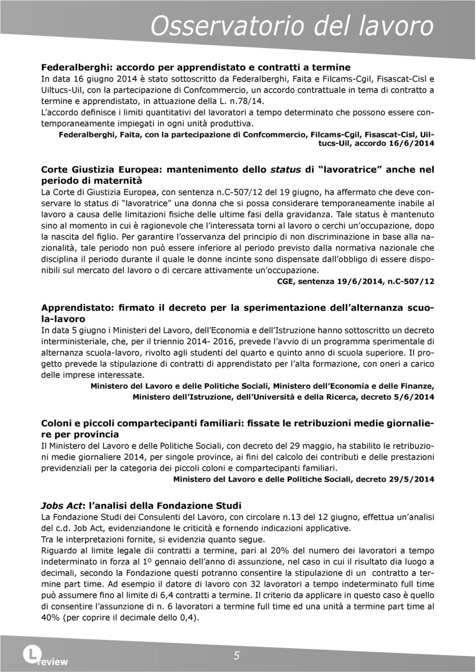 L accordo definisce i limiti quantitativi del lavoratori a tempo determinato che possono essere contemporaneamente impiegati in ogni unità produttiva.