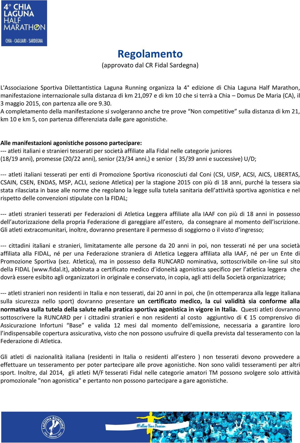 A completamento della manifestazione si svolgeranno anche tre prove Non competitive sulla distanza di km 21, km 10 e km 5, con partenza differenziata dalle gare agonistiche.