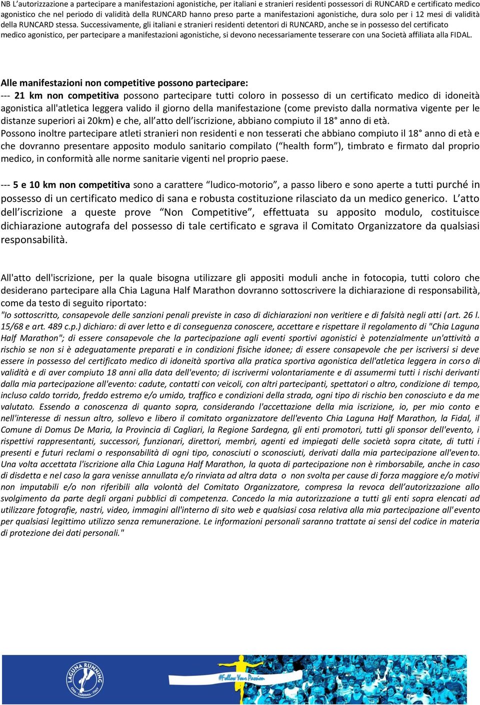 Successivamente, gli italiani e stranieri residenti detentori di RUNCARD, anche se in possesso del certificato medico agonistico, per partecipare a manifestazioni agonistiche, si devono