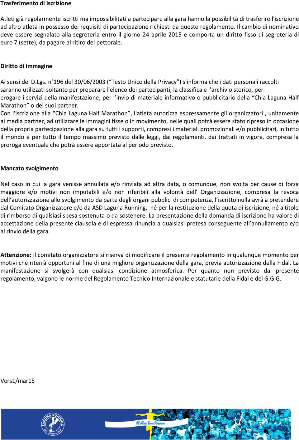 Il cambio di nominativo deve essere segnalato alla segreteria entro il giorno 24 aprile 2015 e comporta un diritto fisso di segreteria di euro 7 (sette), da pagare al ritiro del pettorale.