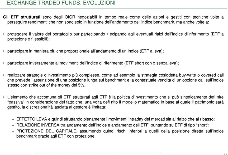 essibili); partecipare in maniera più che proporzionale all andamento di un indice (ETF a leva); partecipare inversamente ai movimenti dell indice di riferimento (ETF short con o senza leva);