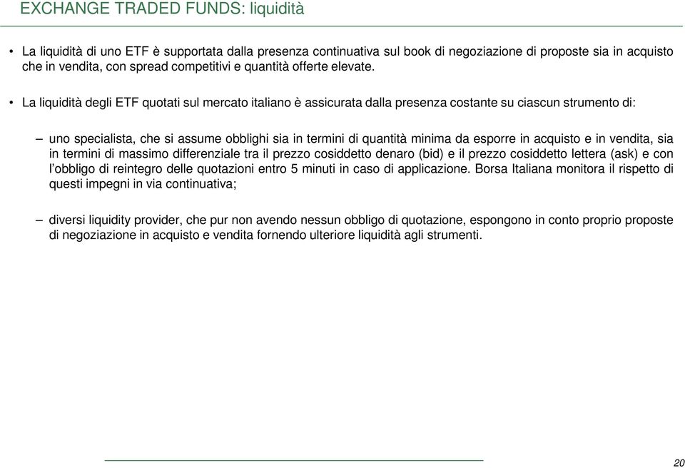 La liquidità degli ETF quotati sul mercato italiano è assicurata dalla presenza costante su ciascun strumento di: uno specialista, che si assume obblighi sia in termini di quantità minima da esporre