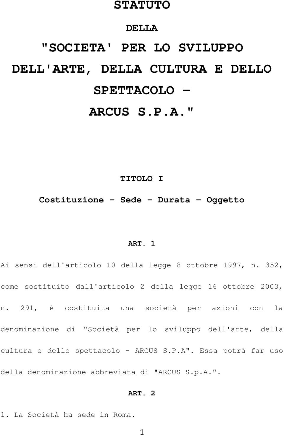 291, è costituita una società per azioni con la denominazione di "Società per lo sviluppo dell'arte, della cultura e dello spettacolo