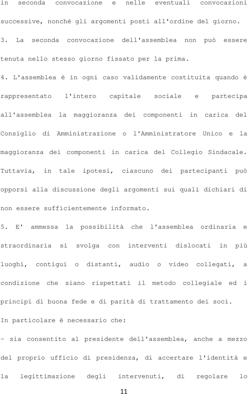 L'assemblea è in ogni caso validamente costituita quando è rappresentato l'intero capitale sociale e partecipa all'assemblea la maggioranza dei componenti in carica del Consiglio di Amministrazione o