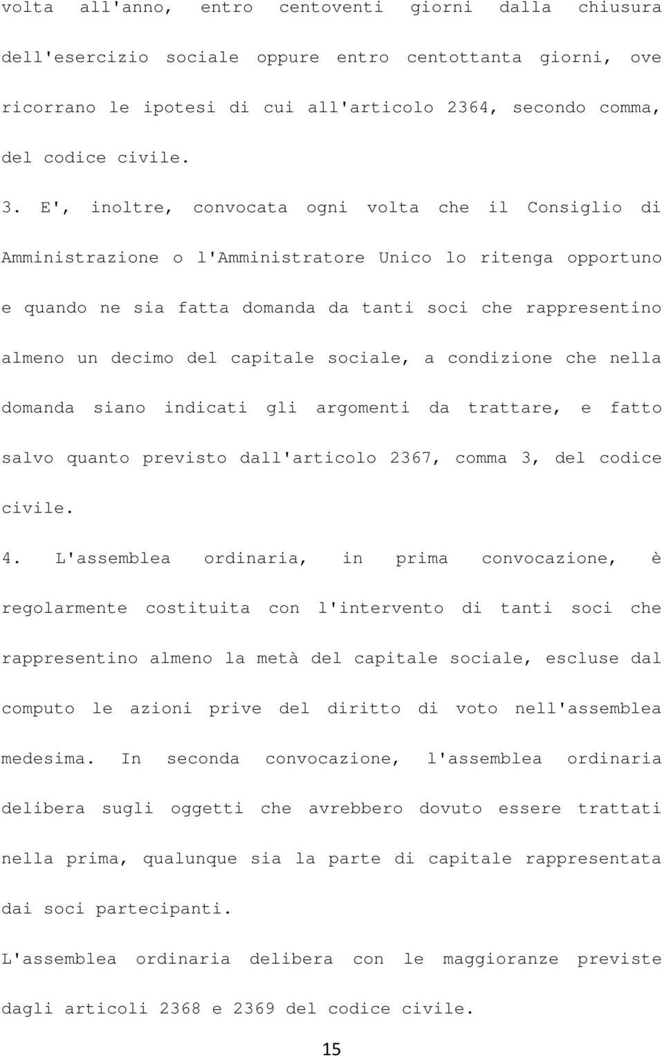 capitale sociale, a condizione che nella domanda siano indicati gli argomenti da trattare, e fatto salvo quanto previsto dall'articolo 2367, comma 3, del codice civile. 4.