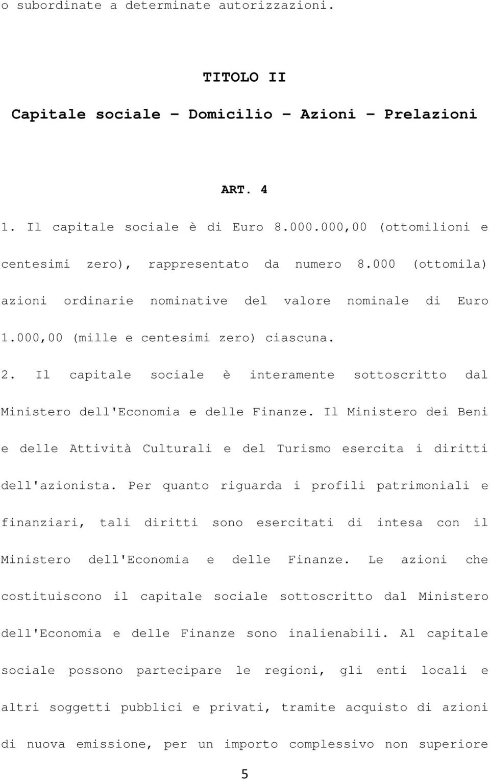 Il capitale sociale è interamente sottoscritto dal Ministero dell'economia e delle Finanze. Il Ministero dei Beni e delle Attività Culturali e del Turismo esercita i diritti dell'azionista.