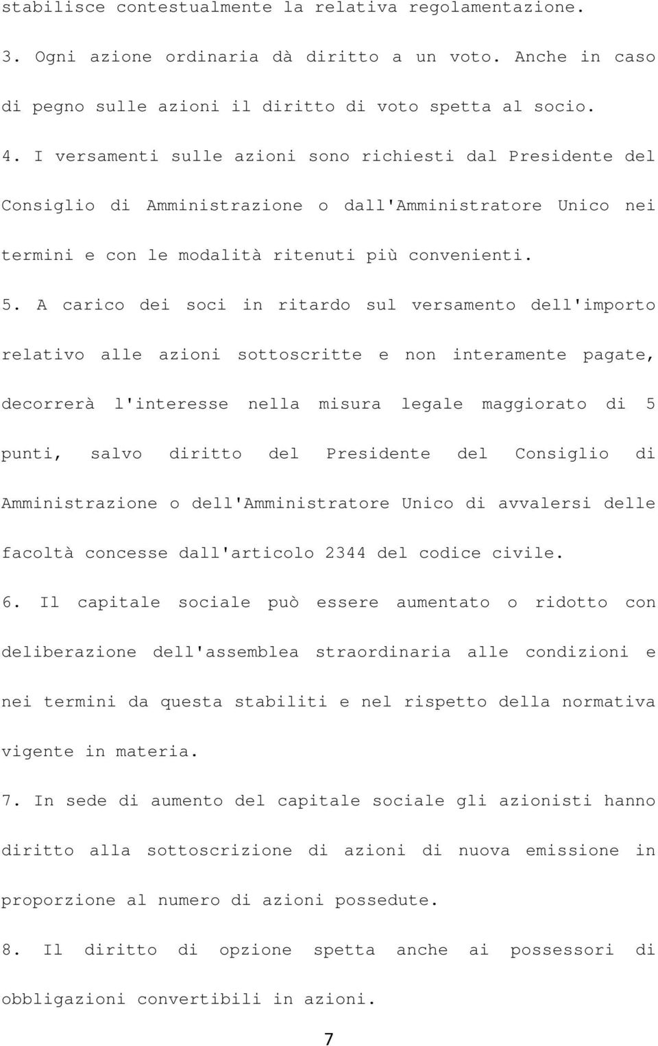 A carico dei soci in ritardo sul versamento dell'importo relativo alle azioni sottoscritte e non interamente pagate, decorrerà l'interesse nella misura legale maggiorato di 5 punti, salvo diritto del