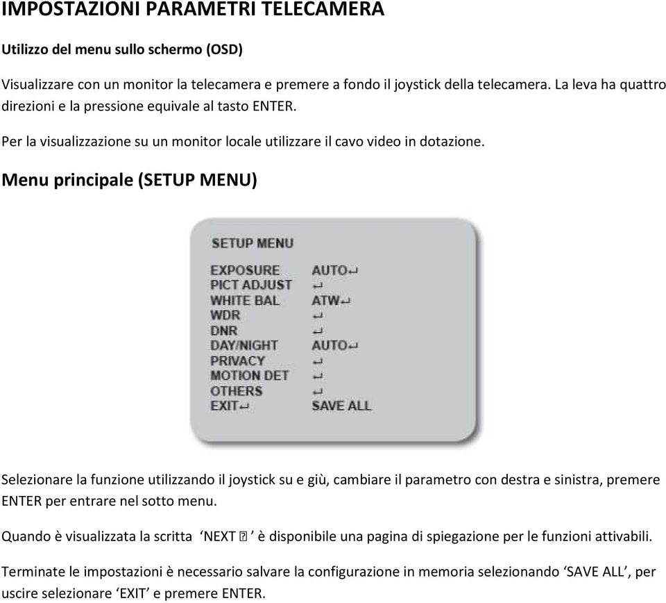 Menu principale (SETUP MENU) Selezionare la funzione utilizzando il joystick su e giù, cambiare il parametro con destra e sinistra, premere ENTER per entrare nel sotto menu.