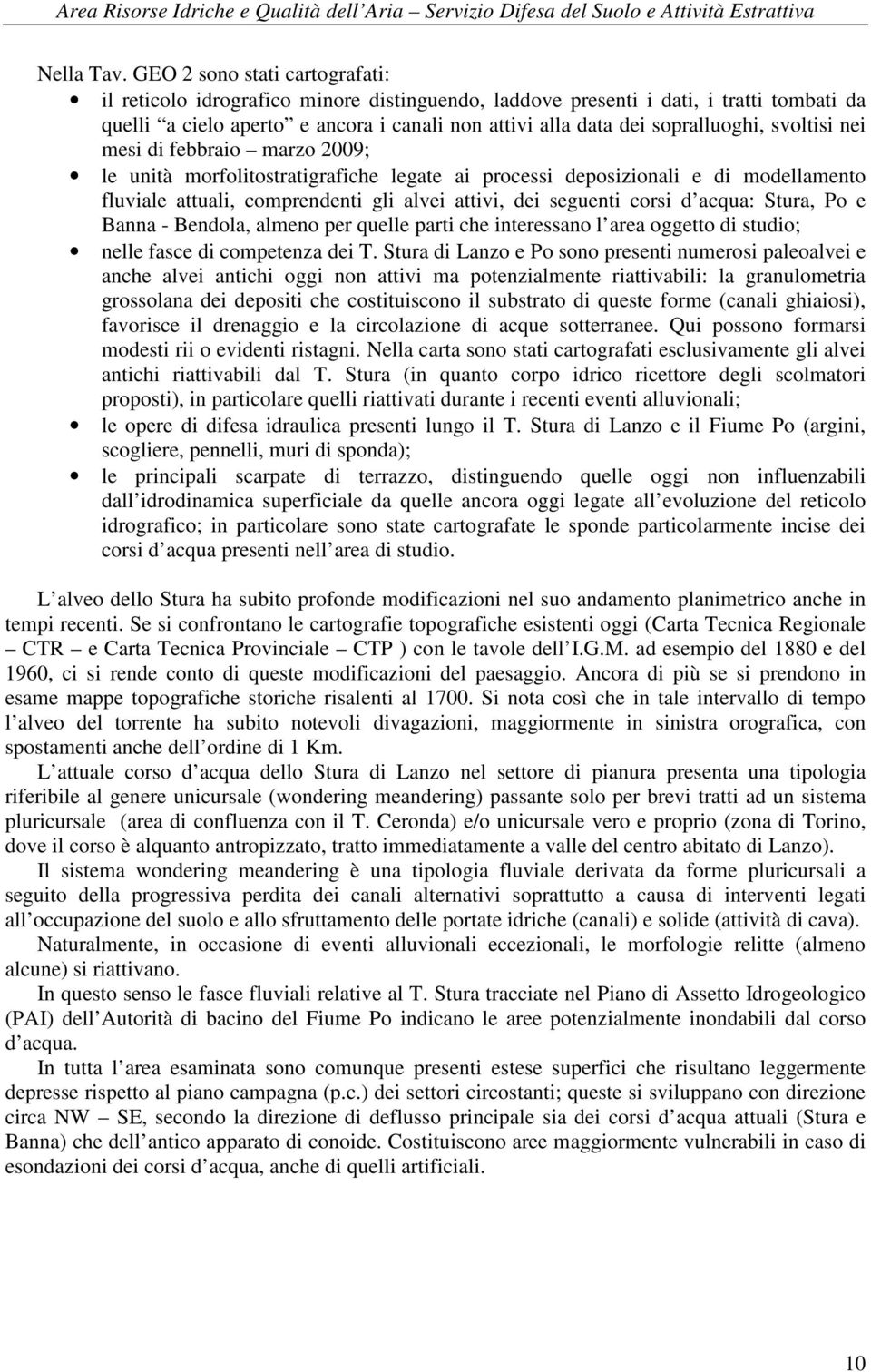 svoltisi nei mesi di febbraio marzo 2009; le unità morfolitostratigrafiche legate ai processi deposizionali e di modellamento fluviale attuali, comprendenti gli alvei attivi, dei seguenti corsi d