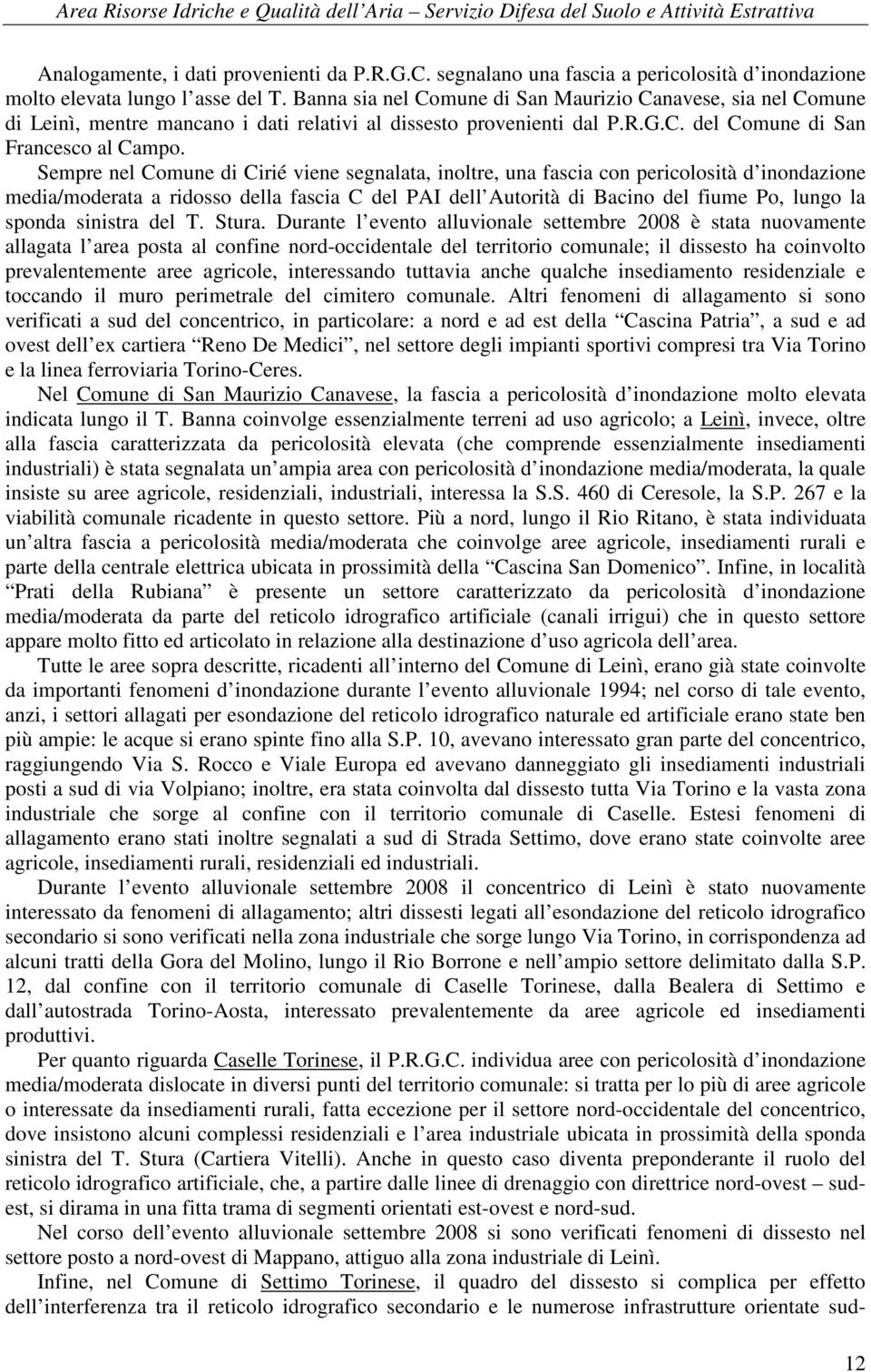 Sempre nel Comune di Cirié viene segnalata, inoltre, una fascia con pericolosità d inondazione media/moderata a ridosso della fascia C del PAI dell Autorità di Bacino del fiume Po, lungo la sponda