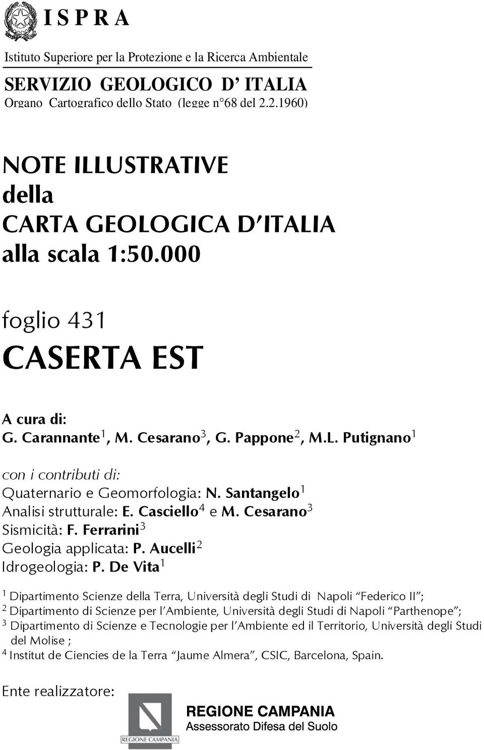 Santangelo 1 Analisi strutturale: E. Casciello 4 e M. Cesarano 3 Sismicità: F. Ferrarini 3 Geologia applicata: P. Aucelli 2 Idrogeologia: P.