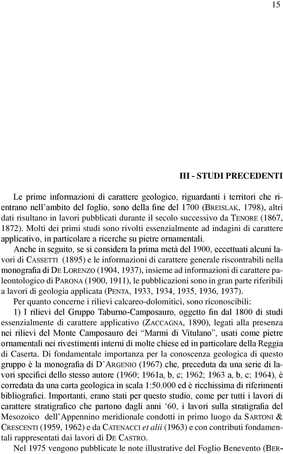 Molti dei primi studi sono rivolti essenzialmente ad indagini di carattere applicativo, in particolare a ricerche su pietre ornamentali.