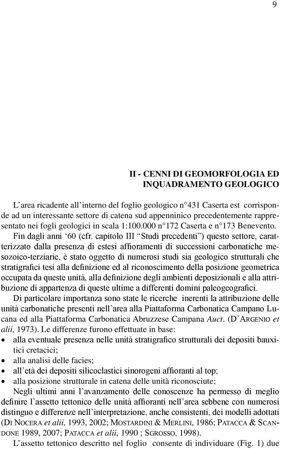 capitolo III Studi precedenti ) questo settore, caratterizzato dalla presenza di estesi affioramenti di successioni carbonatiche mesozoico-terziarie, è stato oggetto di numerosi studi sia geologico