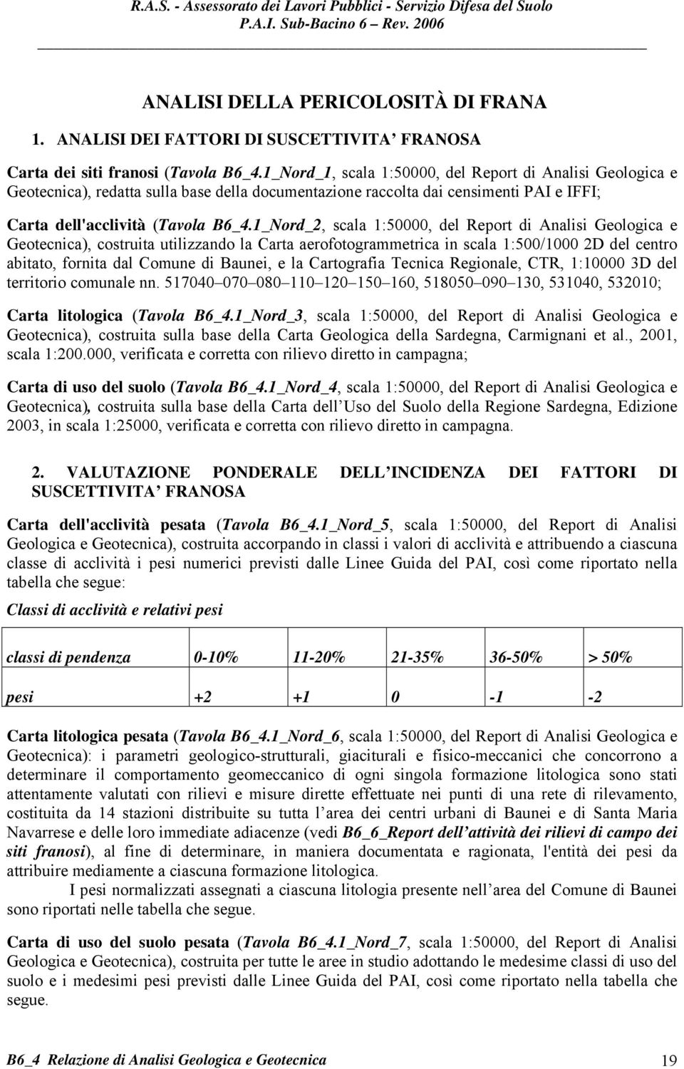 1_Nord_2, scala 1:50000, del Report di Analisi Geologica e Geotecnica), costruita utilizzando la Carta aerofotogrammetrica in scala 1:500/1000 2D del centro abitato, fornita dal Comune di Baunei, e