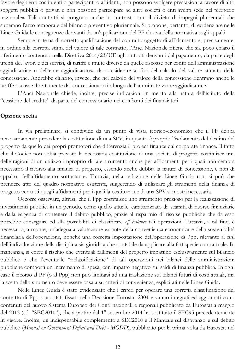 Si propone, pertanto, di evidenziare nelle Linee Guida le conseguenze derivanti da un applicazione del PF elusiva della normativa sugli appalti.