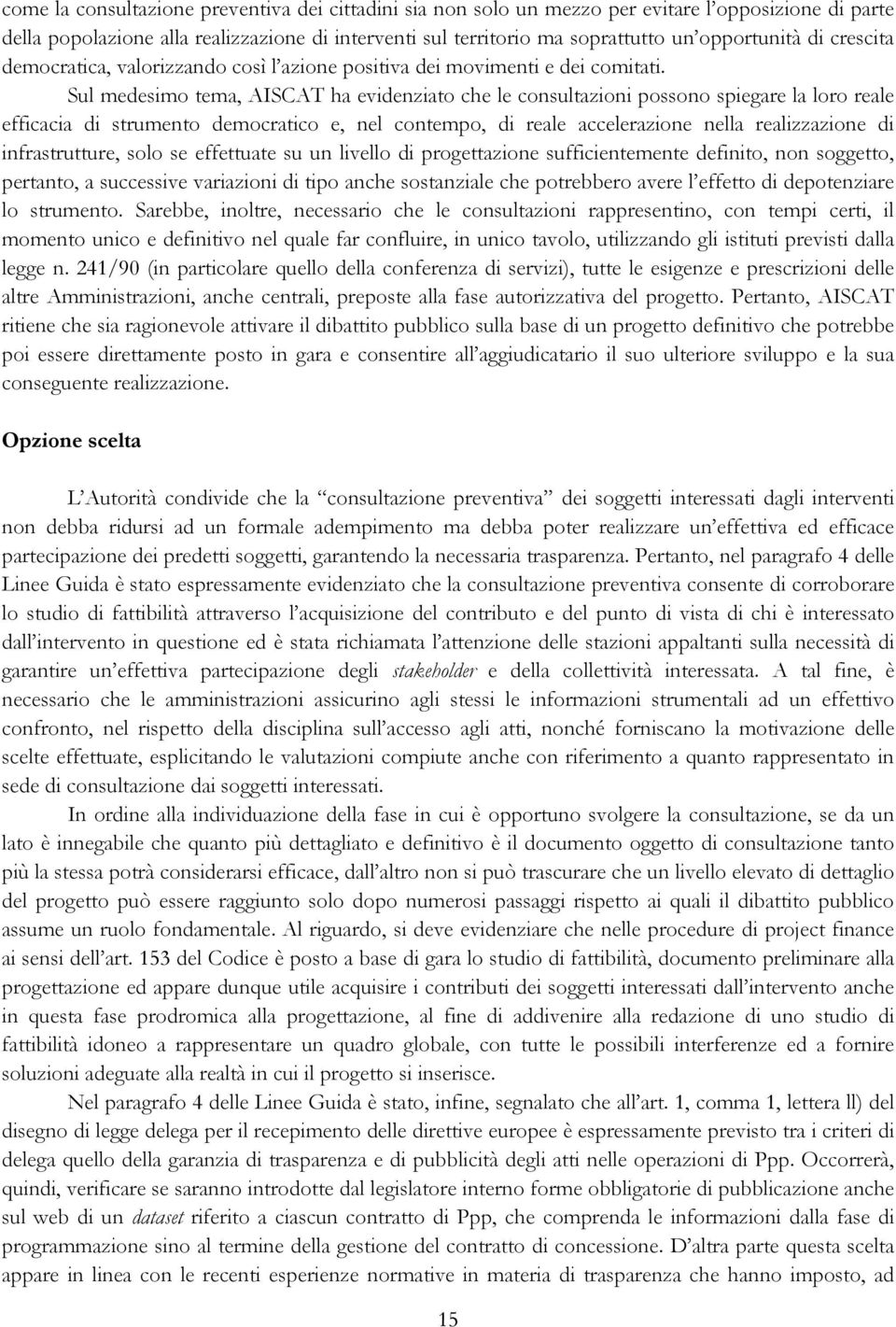 Sul medesimo tema, AISCAT ha evidenziato che le consultazioni possono spiegare la loro reale efficacia di strumento democratico e, nel contempo, di reale accelerazione nella realizzazione di