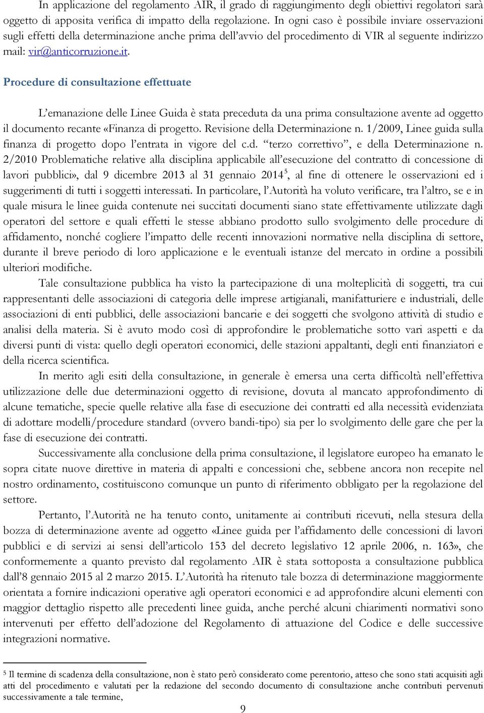 Procedure di consultazione effettuate L emanazione delle Linee Guida è stata preceduta da una prima consultazione avente ad oggetto il documento recante «Finanza di progetto.