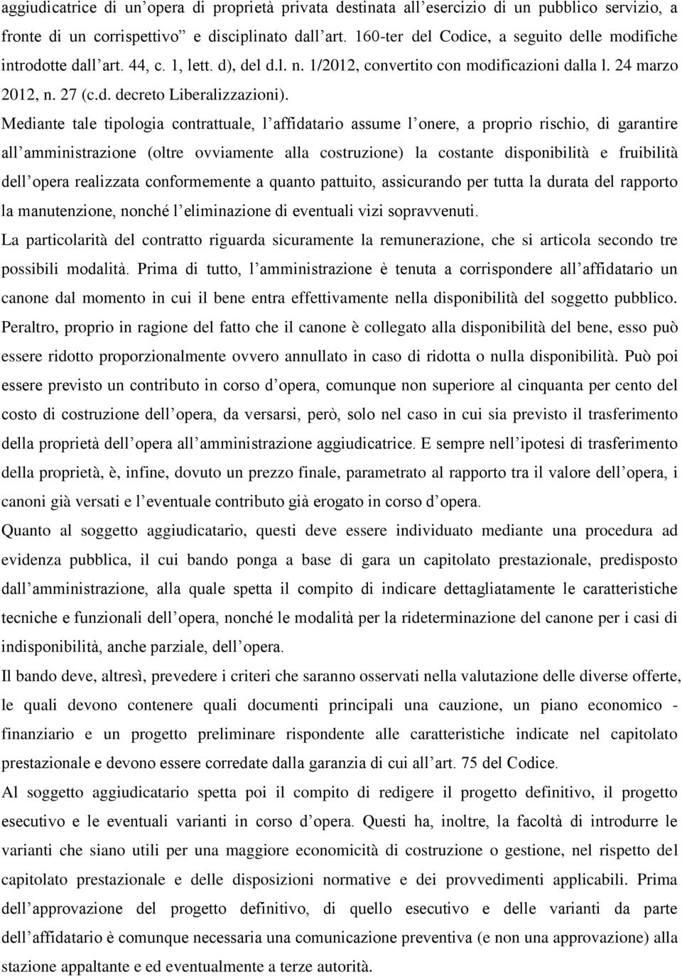 Mediante tale tipologia contrattuale, l affidatario assume l onere, a proprio rischio, di garantire all amministrazione (oltre ovviamente alla costruzione) la costante disponibilità e fruibilità dell