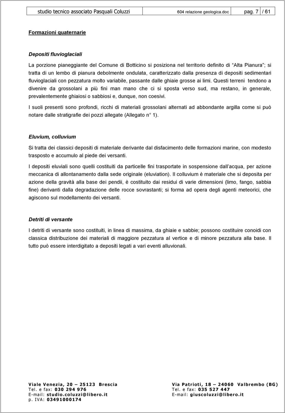 debolmente ondulata, caratterizzato dalla presenza di depositi sedimentari fluvioglaciali con pezzatura molto variabile, passante dalle ghiaie grosse ai limi.