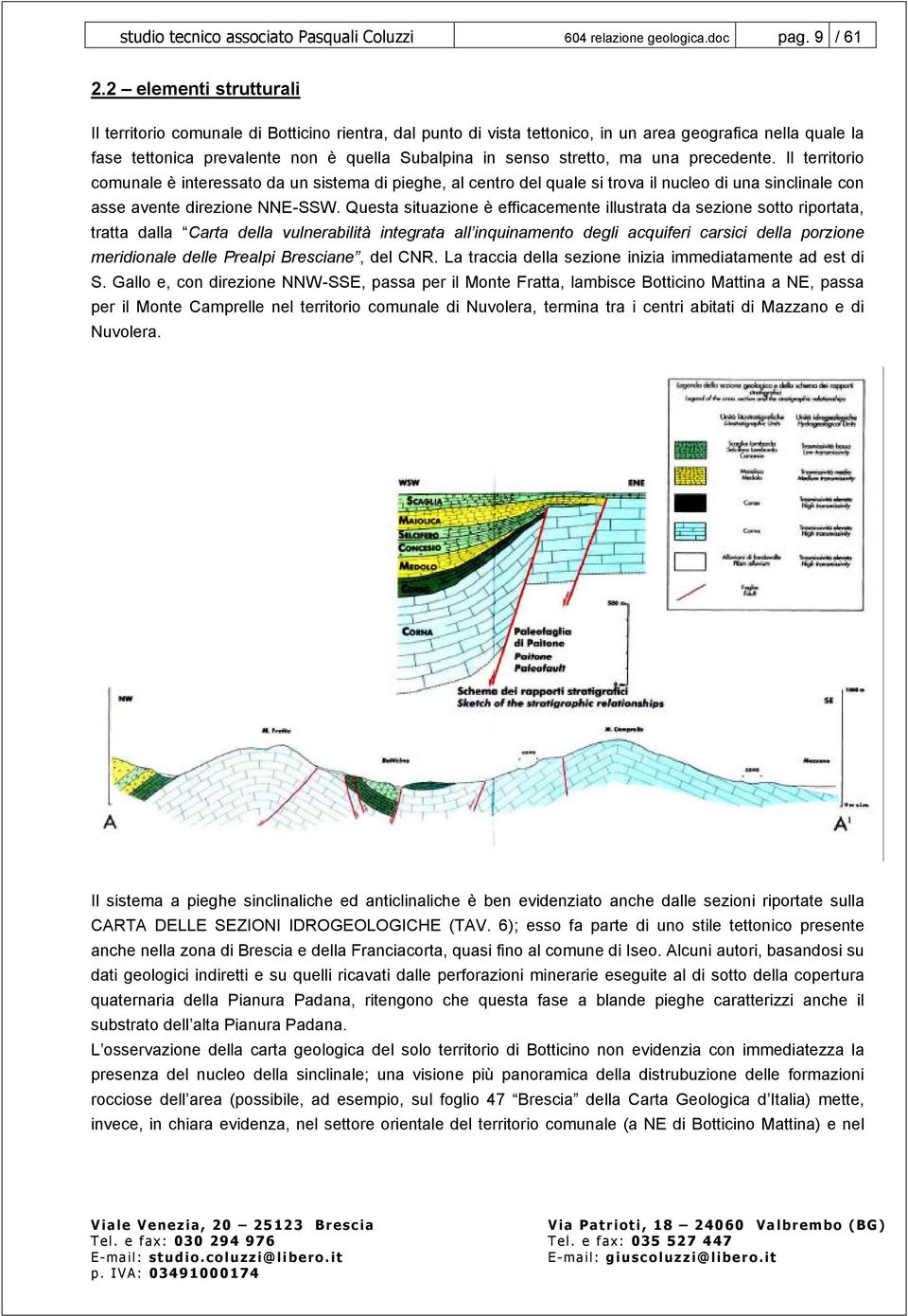 stretto, ma una precedente. Il territorio comunale è interessato da un sistema di pieghe, al centro del quale si trova il nucleo di una sinclinale con asse avente direzione NNE-SSW.