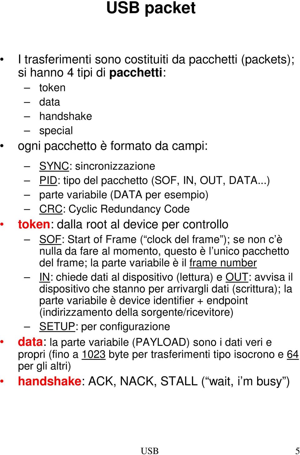 ..) parte variabile (DATA per esempio) CRC: Cyclic Redundancy Code token: dalla root al device per controllo SOF: Start of Frame ( clock del frame ); se non c è nulla da fare al momento, questo è l