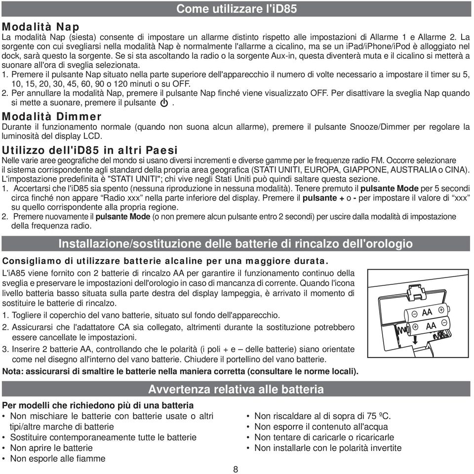 Se si sta ascoltando la radio o la sorgente Aux-in, questa diventerà muta e il cicalino si metterà a suonare all'ora di sveglia selezionata. 1.