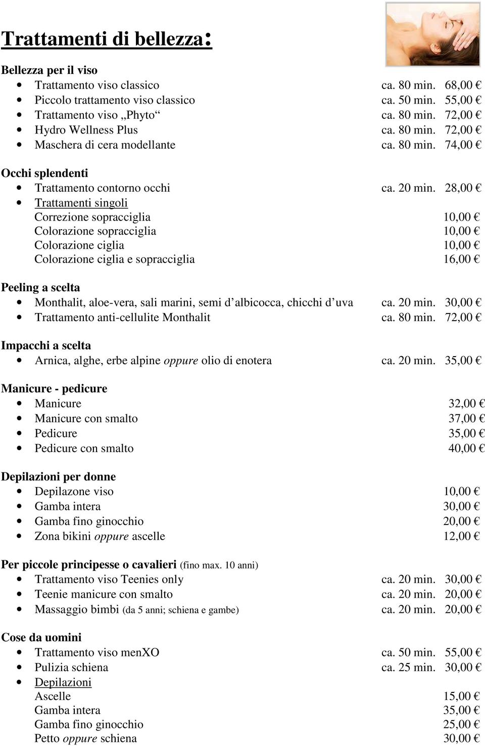 28,00 Trattamenti singoli Correzione sopracciglia 10,00 Colorazione sopracciglia 10,00 Colorazione ciglia 10,00 Colorazione ciglia e sopracciglia 16,00 Peeling a scelta Monthalit, aloe-vera, sali