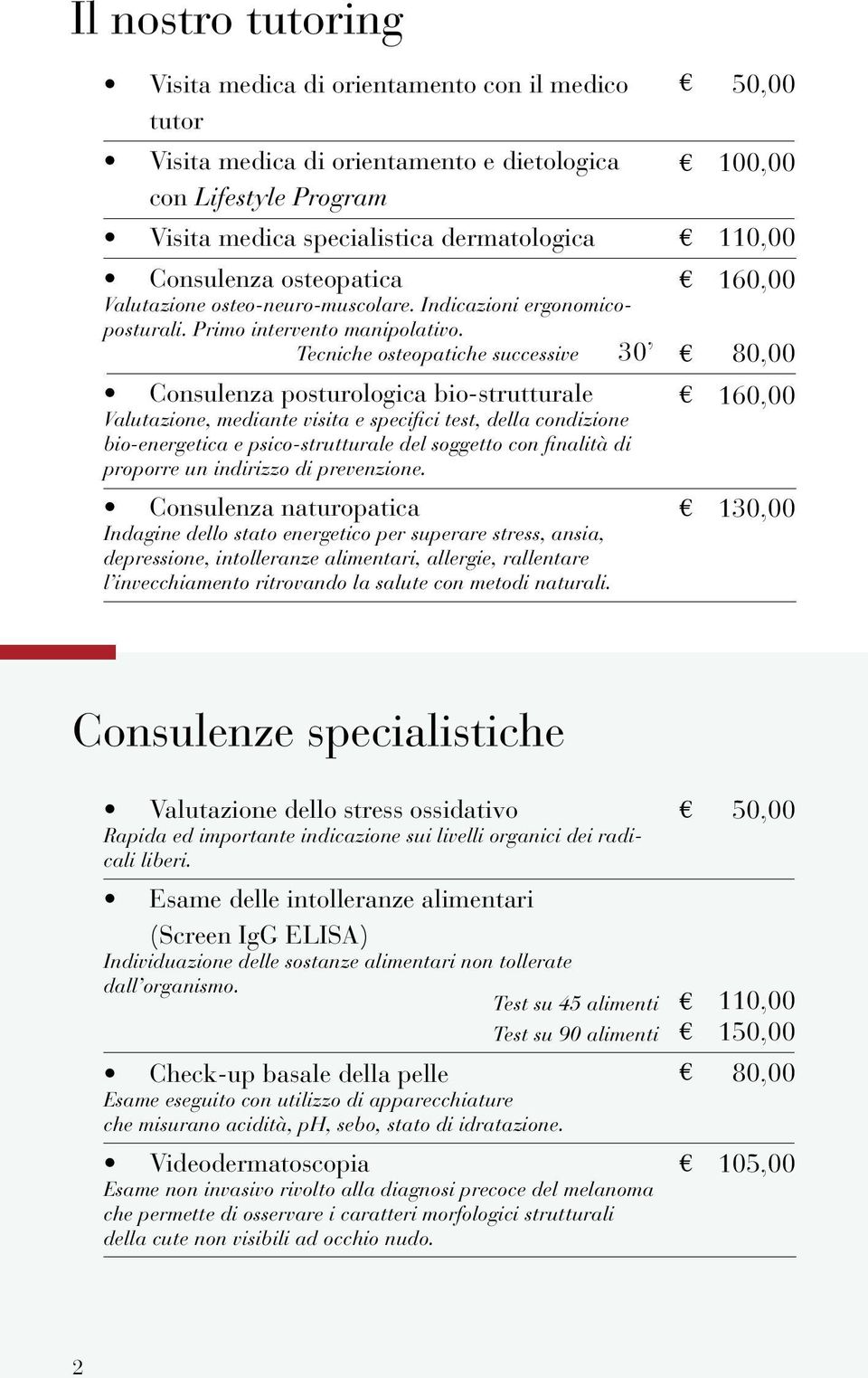 Tecniche osteopatiche successive 30 Consulenza posturologica bio-strutturale Valutazione, mediante visita e specifici test, della condizione bio-energetica e psico-strutturale del soggetto con