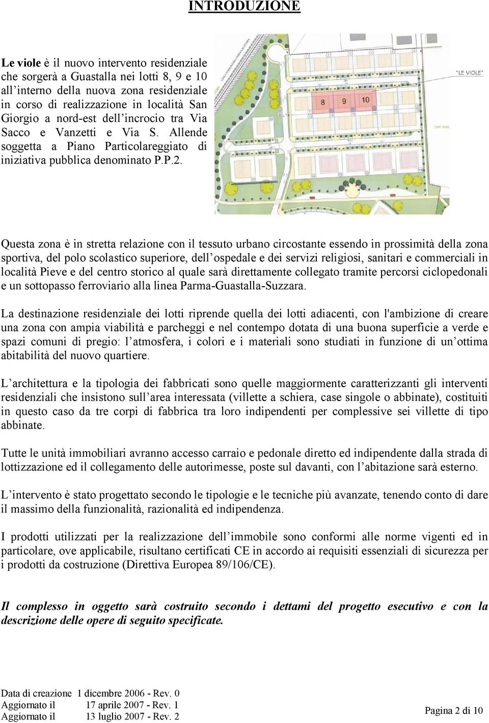 Questa zona è in stretta relazione con il tessuto urbano circostante essendo in prossimità della zona sportiva, del polo scolastico superiore, dell ospedale e dei servizi religiosi, sanitari e