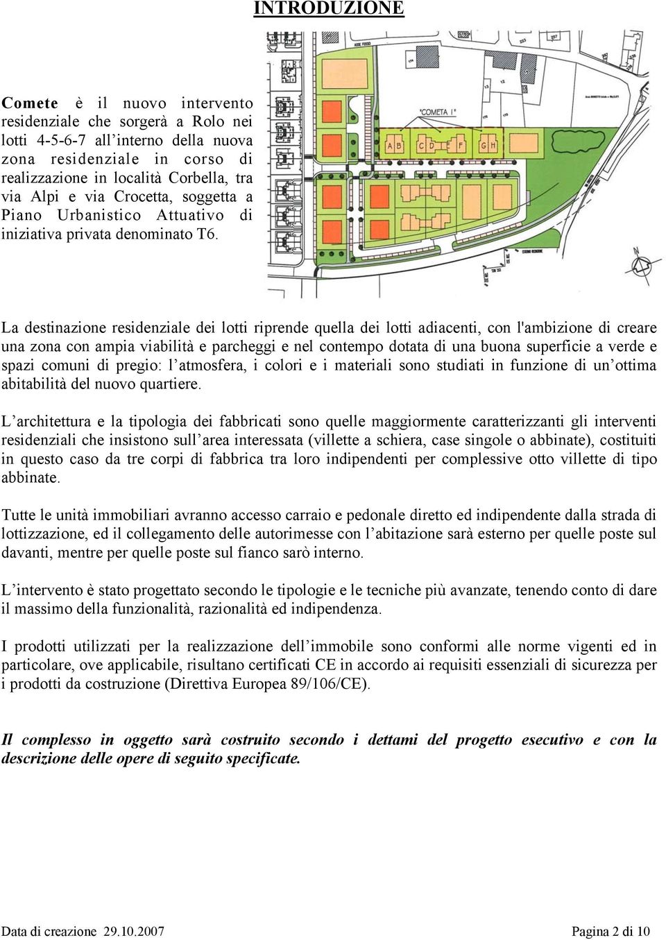 La destinazione residenziale dei lotti riprende quella dei lotti adiacenti, con l'ambizione di creare una zona con ampia viabilità e parcheggi e nel contempo dotata di una buona superficie a verde e